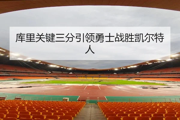 库里关键三分引领勇士战胜凯尔特人 | 168sports